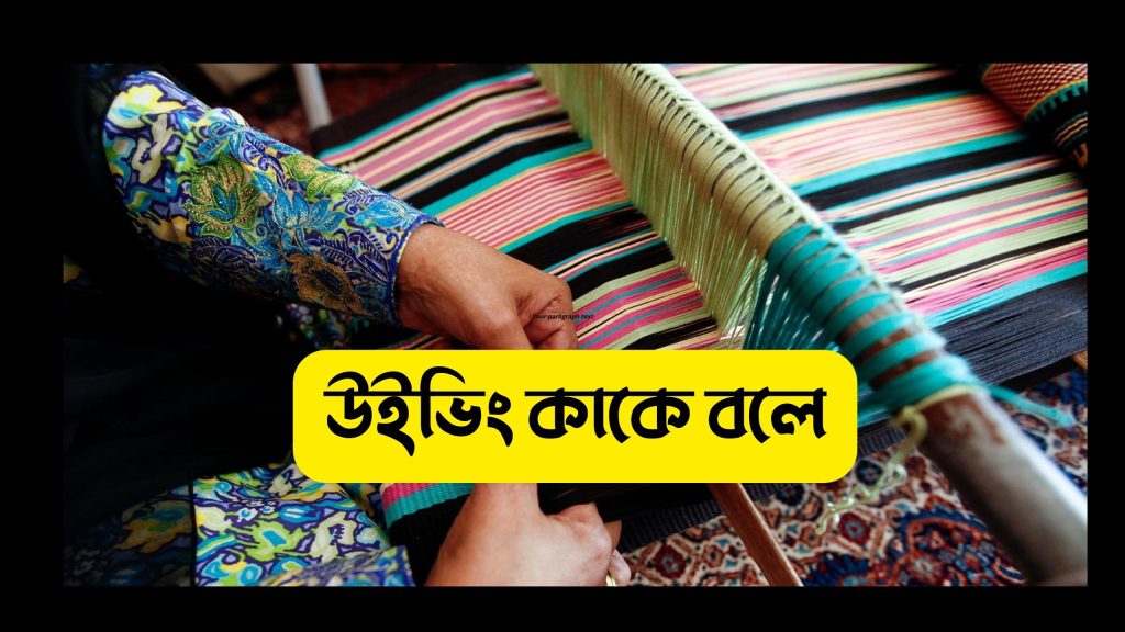উইভিং কাকে বলে?টেক্সটাইল উইভিং সম্পর্কে বিস্তারিত আলোচনা