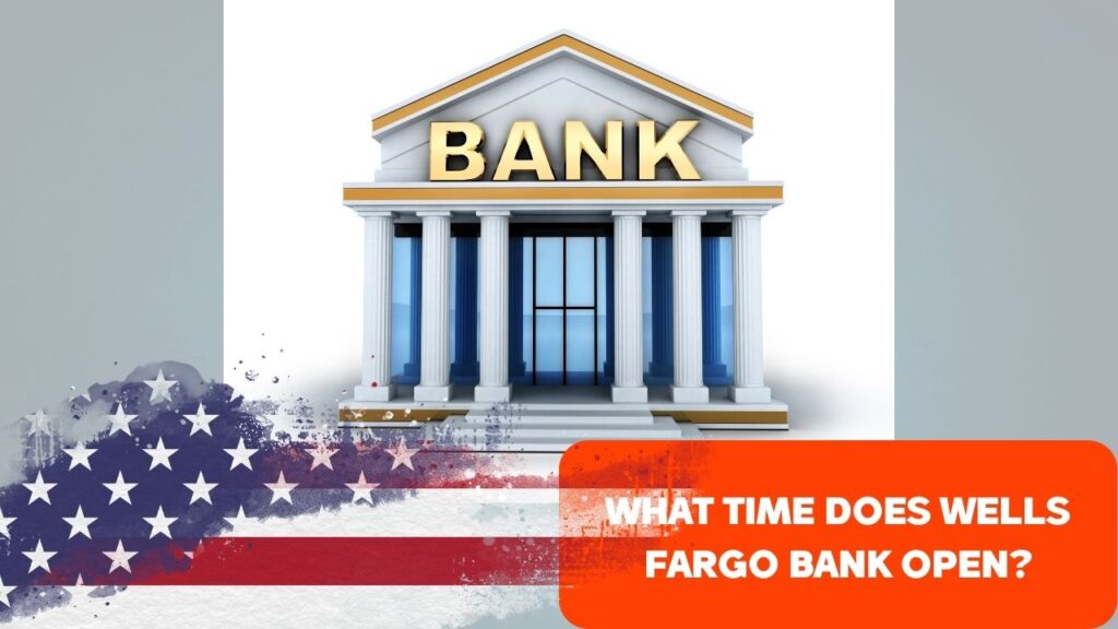 What Time Does Wells Fargo Bank Open?