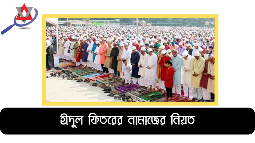 ঈদুল ফিতরের নামাজের নিয়ত বাংলা উচ্চারণ ও অর্থসহ পড়ার নিয়ম ও ফজিলত