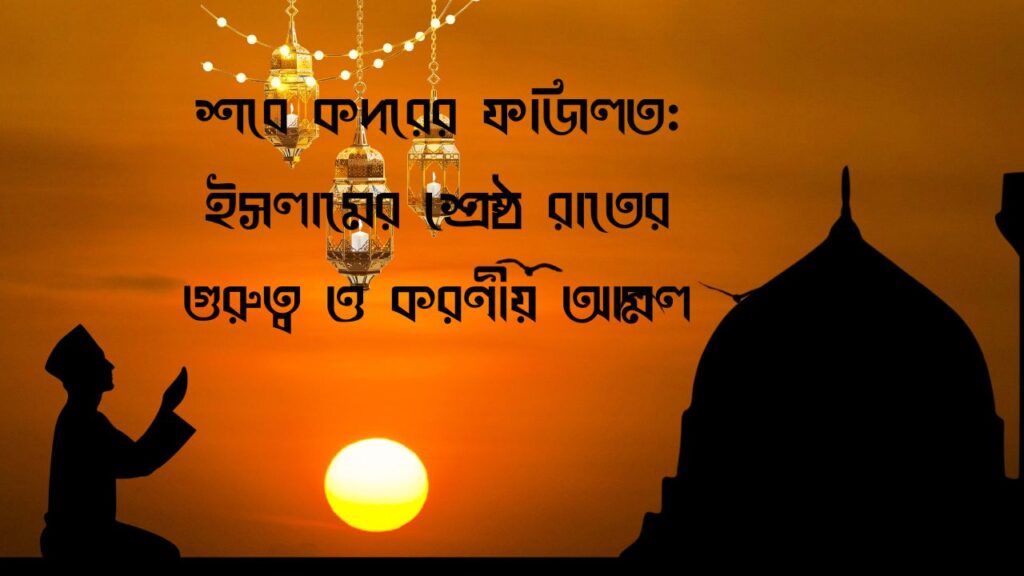 শবে কদরের ফজিলত,হাদিস,নামাজ,তাৎপর্য