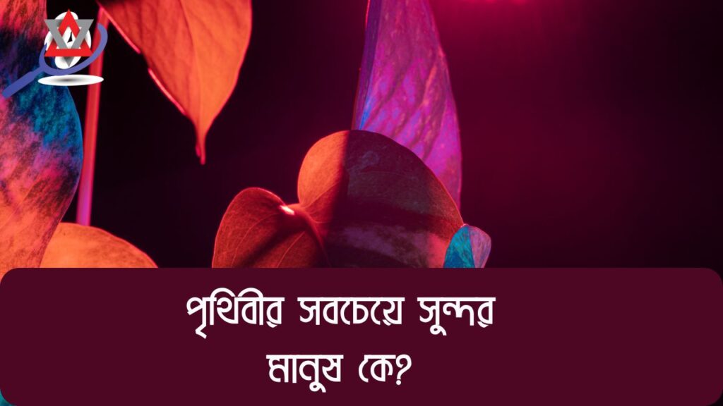 পৃথিবীর সবচেয়ে সুন্দর মানুষ কে?