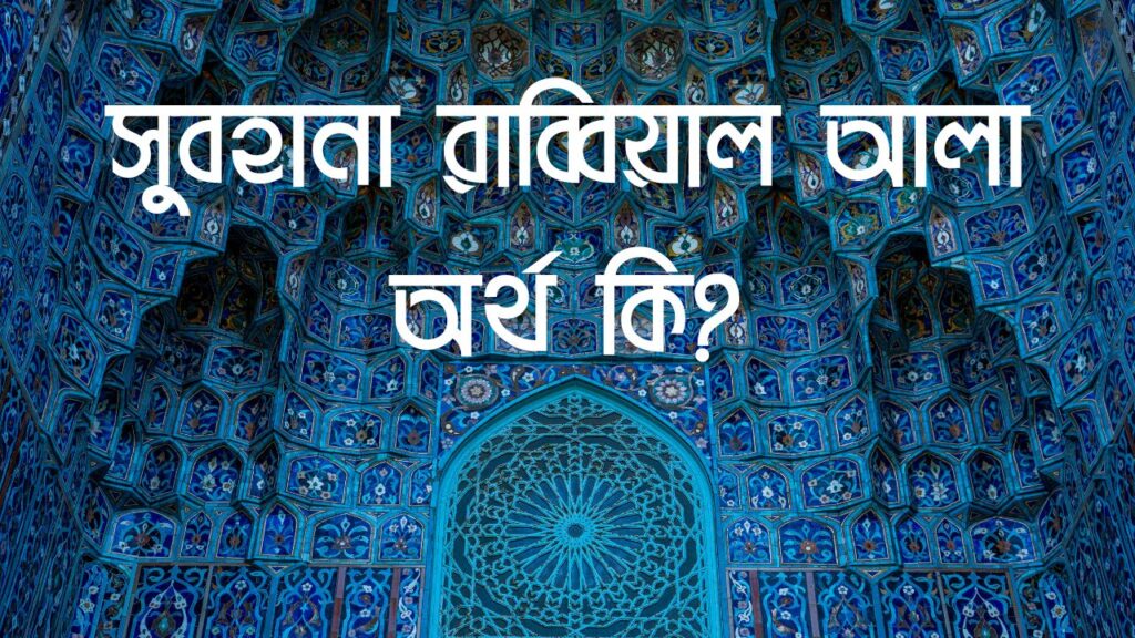 সুবহানা রাব্বিয়াল আলা অর্থ কি? বাংলা উচ্চারণ, পড়ার নিয়ম ও ফজিলত