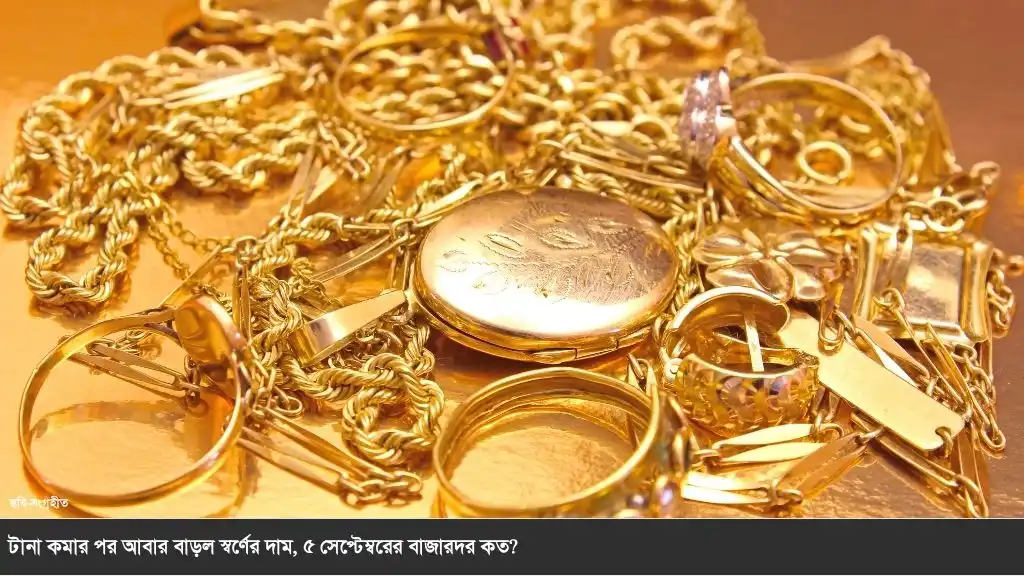 স্বর্ণের বাজারে ফের ঊর্ধ্বগতি, ৫ সেপ্টেম্বরের ভরি কত? রুপার দামও জেনে নিন