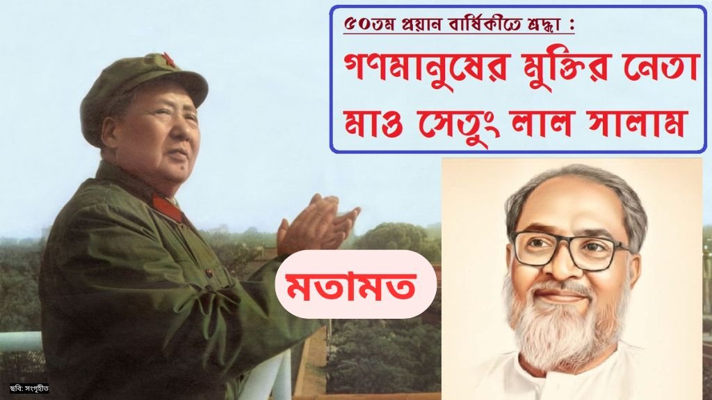 ৫০তম প্রয়ান বার্ষিকীতে শ্রদ্ধা : গণমানুষের মুক্তির নেতা মাও সেতুং লাল সালাম